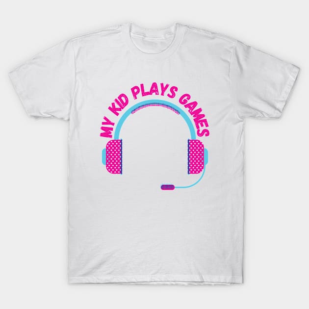 My kid plays games T-Shirt by Success Is A Choice